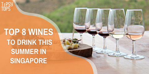 TOP 8 WINES TO DRINK THIS SUMMER IN SINGAPORE