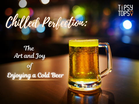 Chilled Perfection: The Art and Joy of Enjoying a Cold Beer