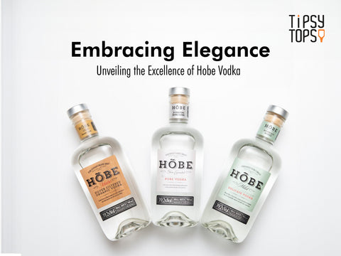 Embracing Elegance: Unveiling the Excellence of Hobe Vodka