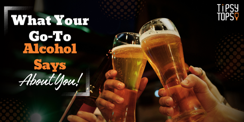 What Your Go-To Alcohol Says About You!
