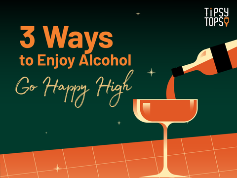 3 Ways to Enjoy Alcohol: Go Happy High