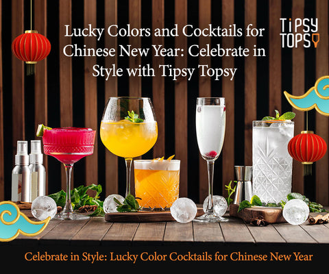 Lucky Colors and Cocktails for Chinese New Year: Celebrate in Style with Tipsy Topsy