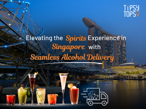 Tipsy Topsy: Elevating the Spirits Experience in Singapore with Seamless Alcohol Delivery