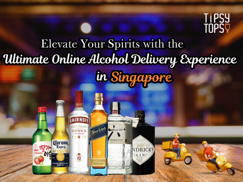 Tipsy Topsy: Elevate Your Spirits with the Ultimate Online Alcohol Delivery Experience in Singapore