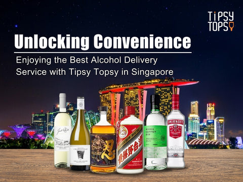 Unlocking Convenience: Enjoying the Best Alcohol Delivery Service with Tipsy Topsy in Singapore